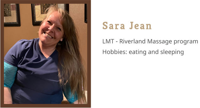 Sara Jean LMT - Riverland Massage program  Hobbies: eating and sleeping